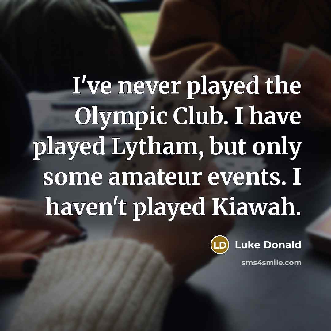 “I've never played the Olympic Club. I have played Lytham,…” quote by Luke Donald