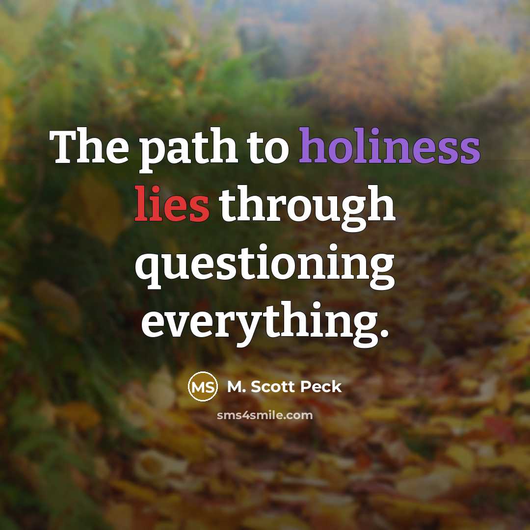 “The path to holiness lies through questioning everything.…” quote by M. Scott Peck