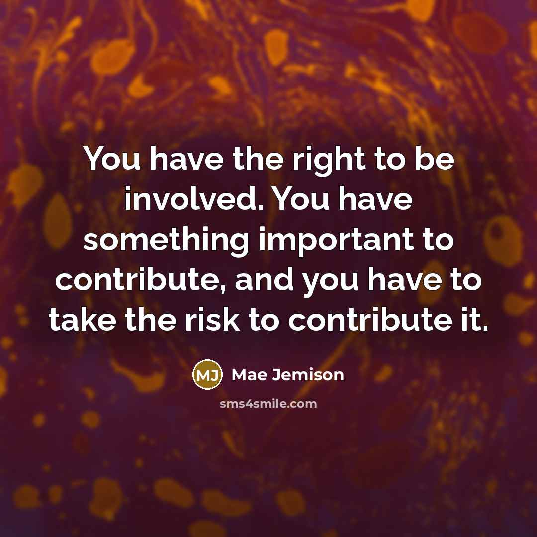 “You have the right to be involved. You have something…” quote by Mae Jemison
