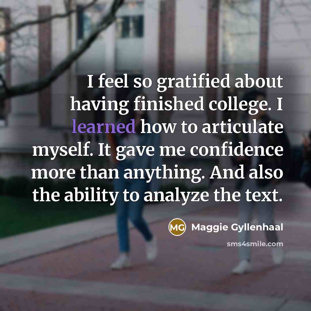 “I feel so gratified about having finished college. I learned…” quote by Maggie Gyllenhaal