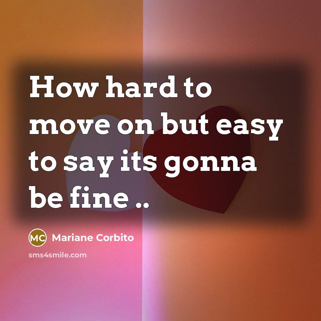 “How hard to move on but easy to say its…” quote by Mariane Corbito