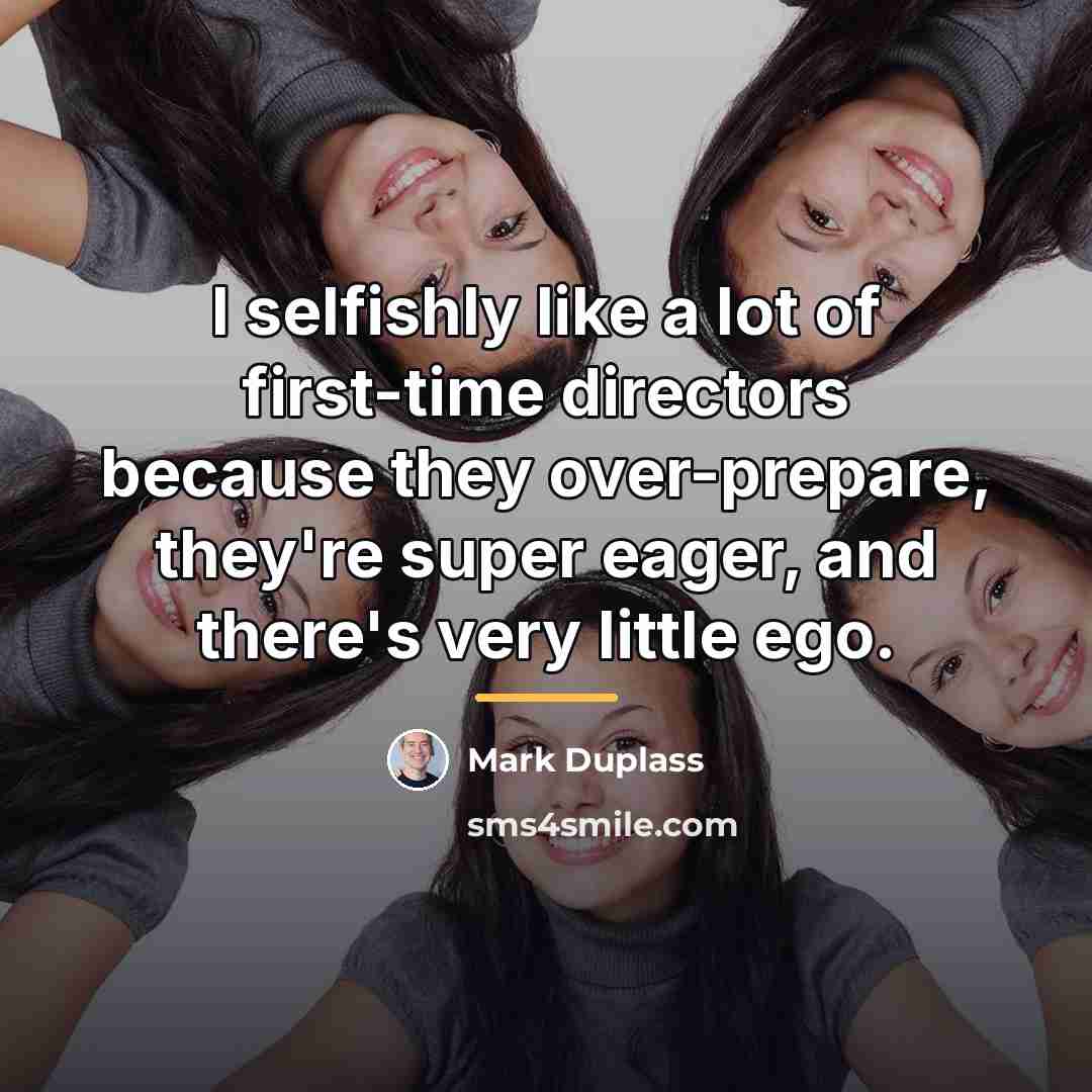 “I selfishly like a lot of first-time directors because they…” quote by Mark Duplass