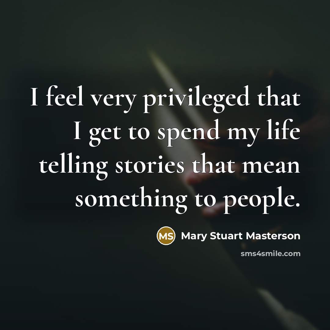 “I feel very privileged that I get to spend my…” quote by Mary Stuart Masterson