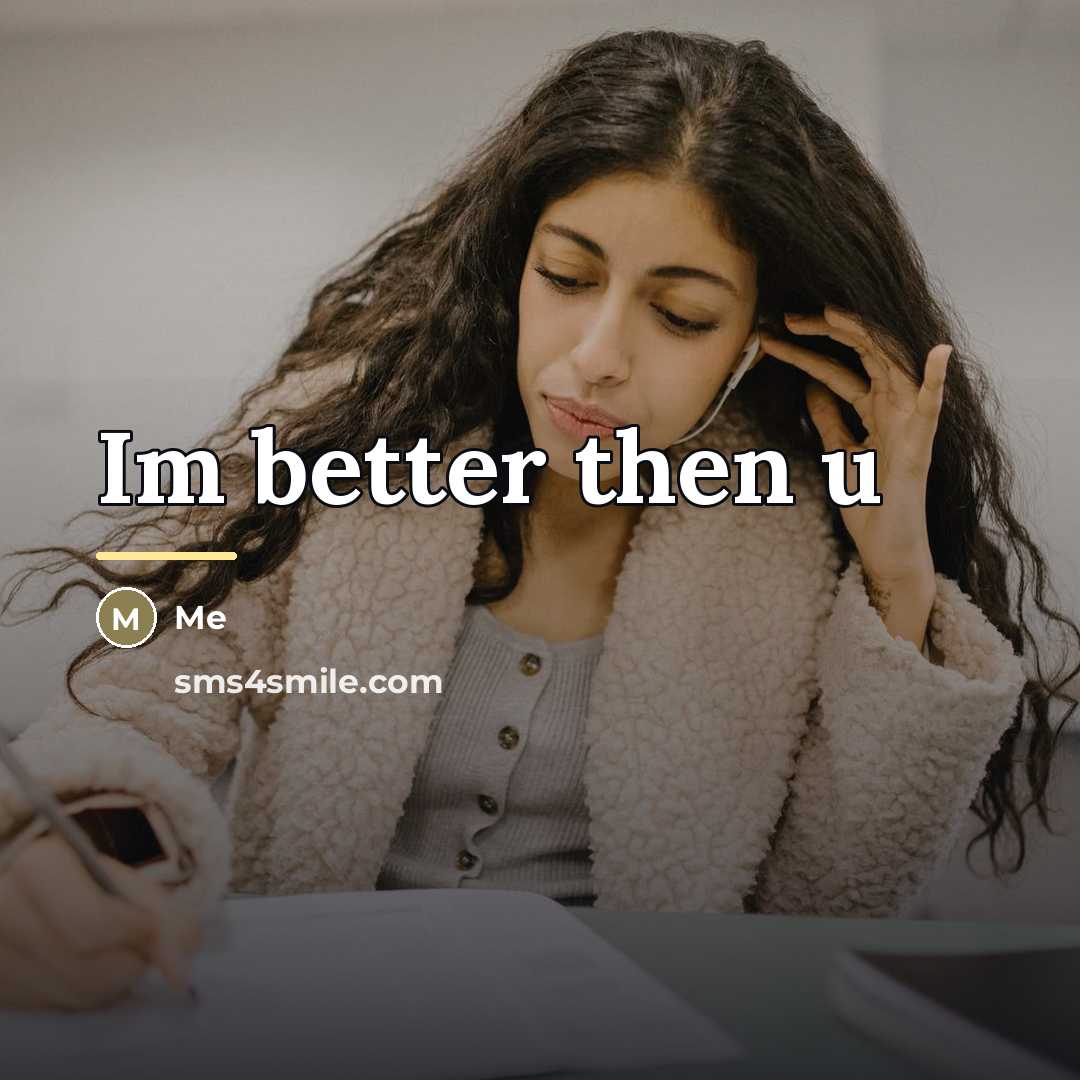 “Im better then u…” quote by Me