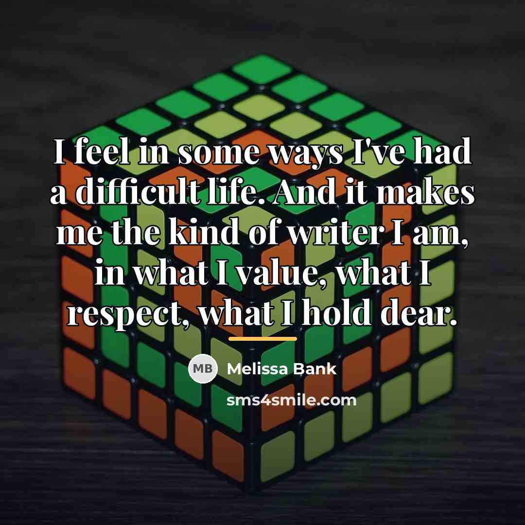 “I feel in some ways I've had a difficult life.…” quote by Melissa Bank