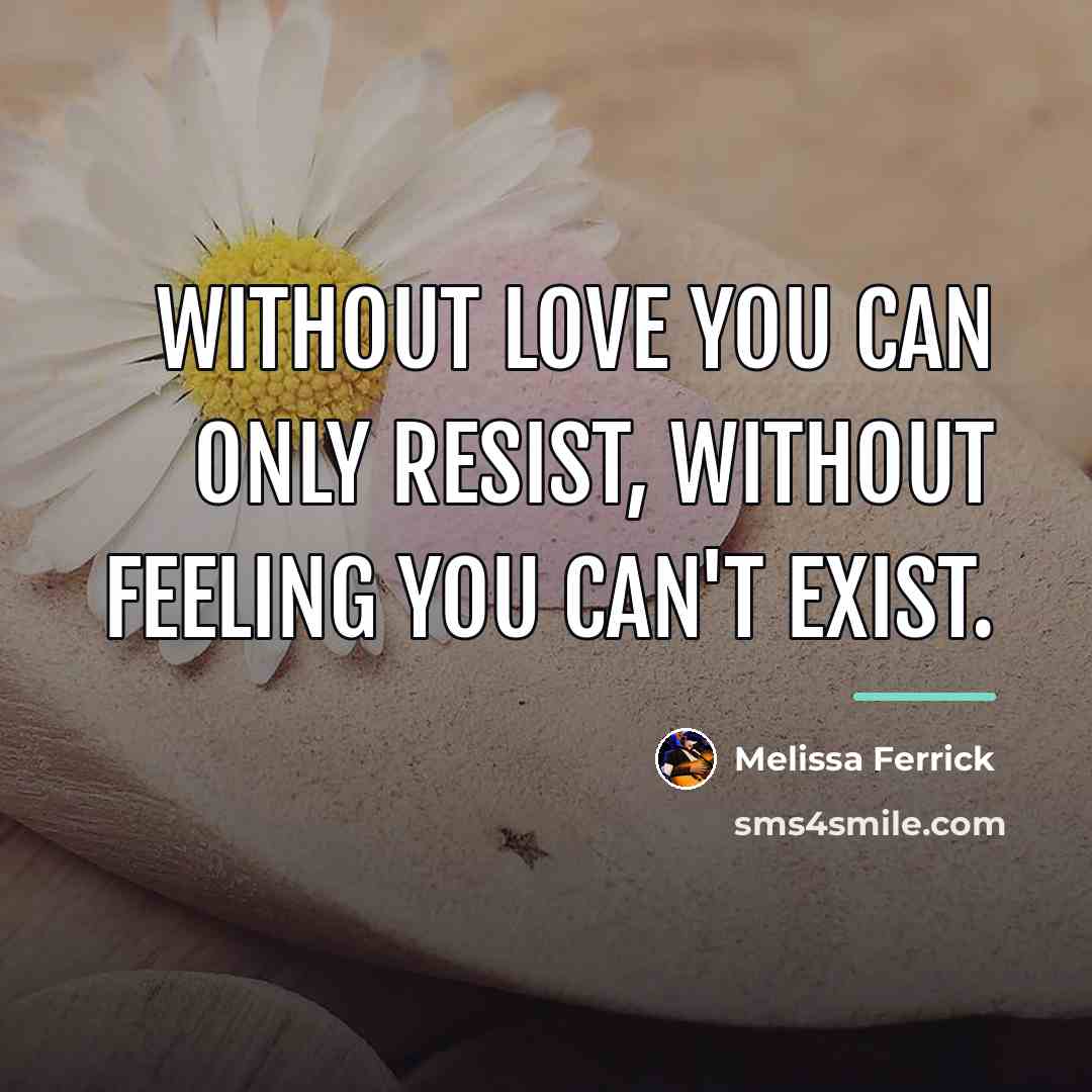 “Without love you can only resist, without feeling you can't…” quote by Melissa Ferrick