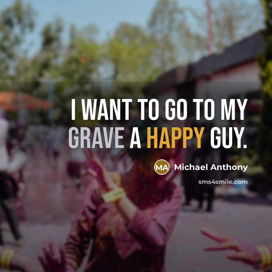 “I want to go to my grave a happy guy.…” quote by Michael Anthony