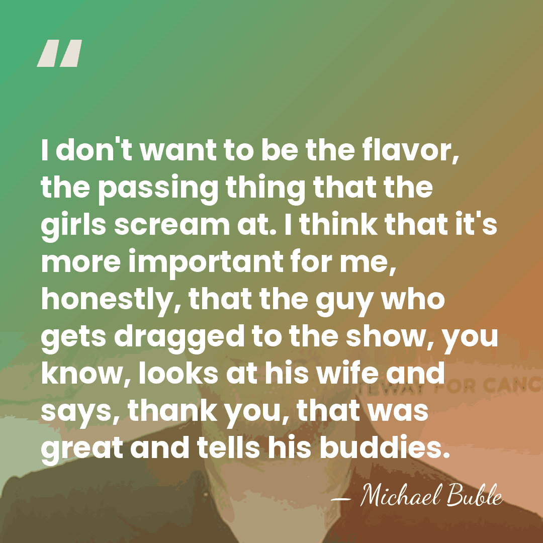 I don't want to be the flavor, the passing thing that the&hellip; - Michael Buble