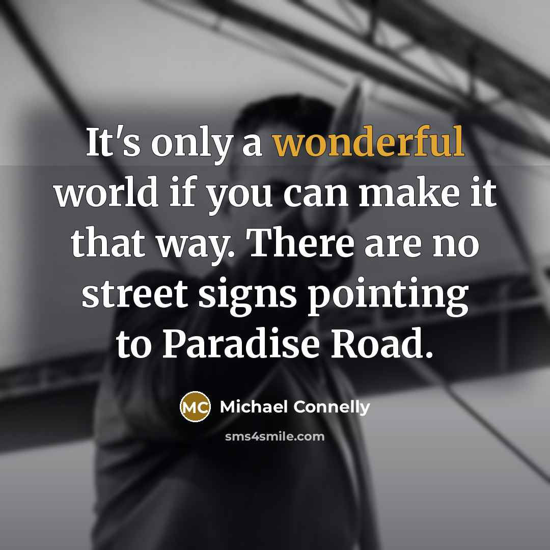 “It's only a wonderful world if you can make it…” quote by Michael Connelly