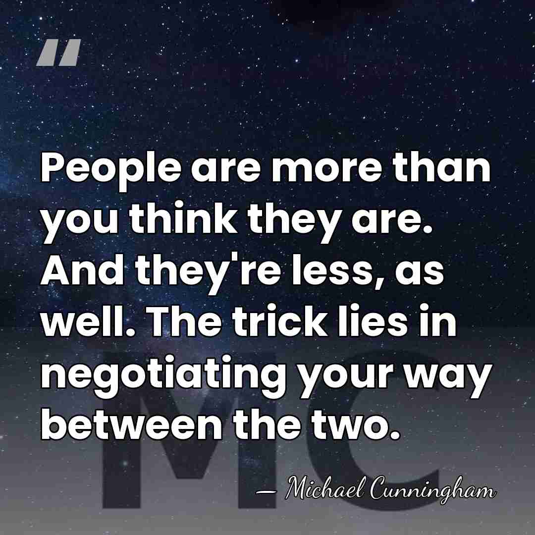 People are more than you think they are. And they're less, as&hellip; - Michael Cunningham
