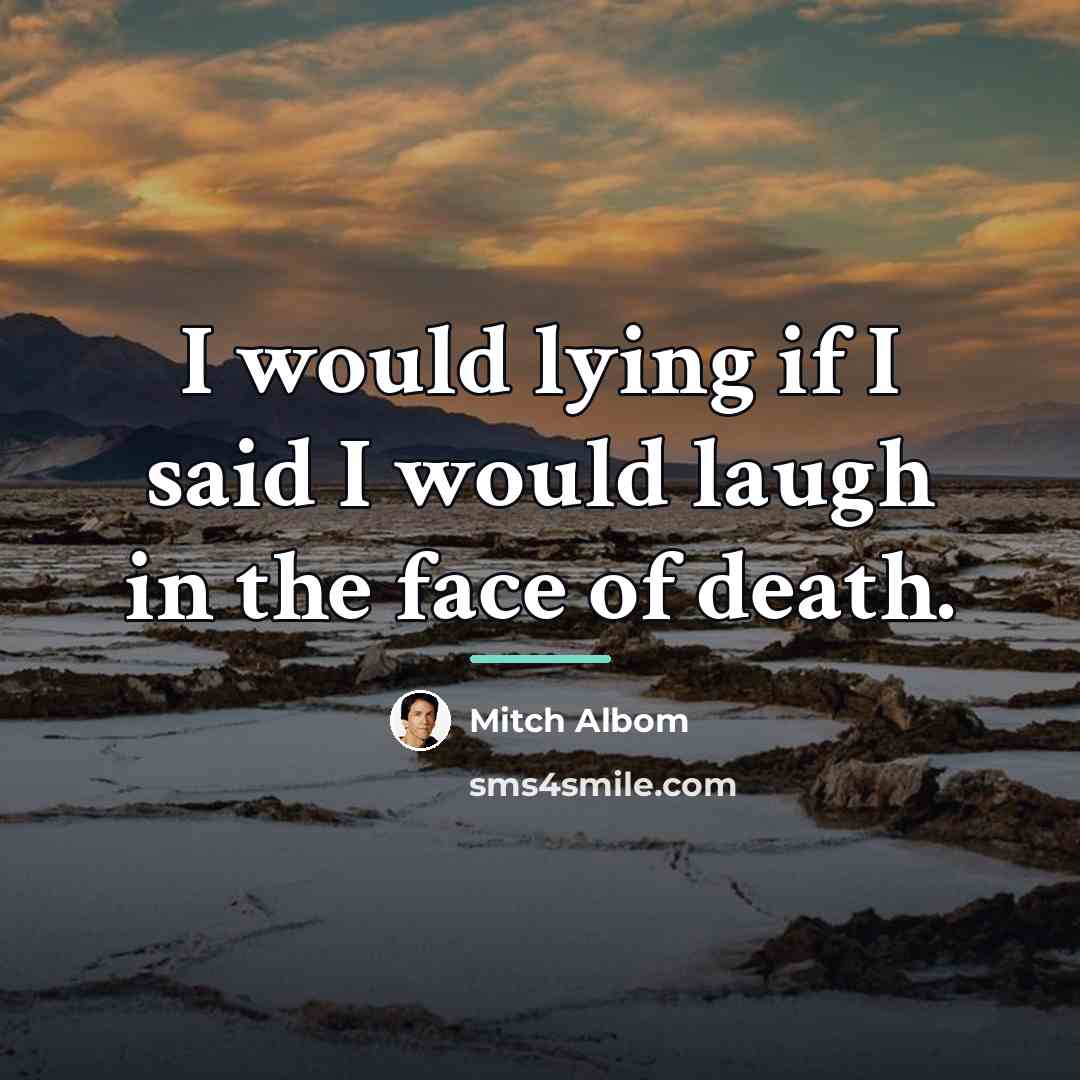 “I would lying if I said I would laugh in…” quote by Mitch Albom