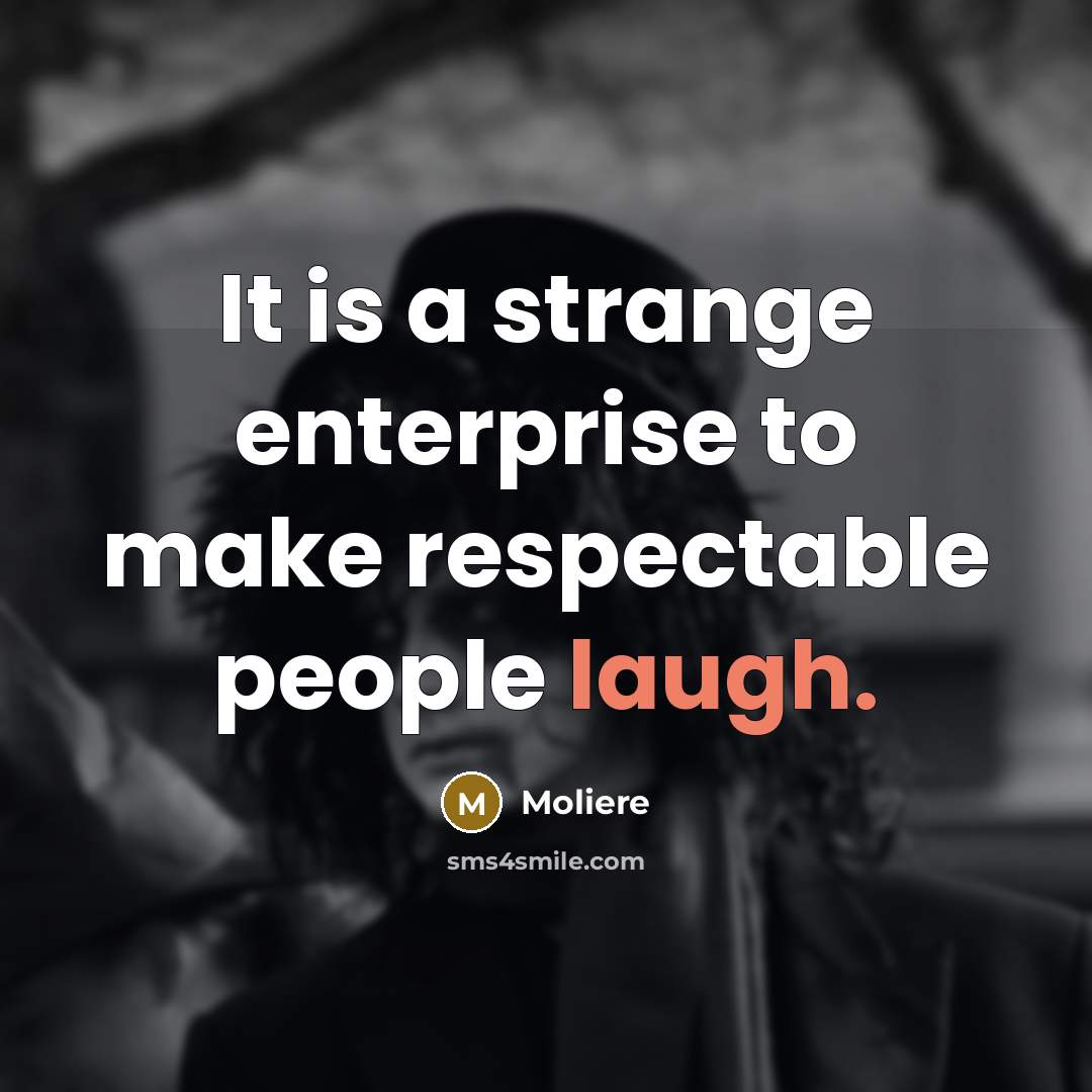 “It is a strange enterprise to make respectable people laugh.…” quote by Moliere