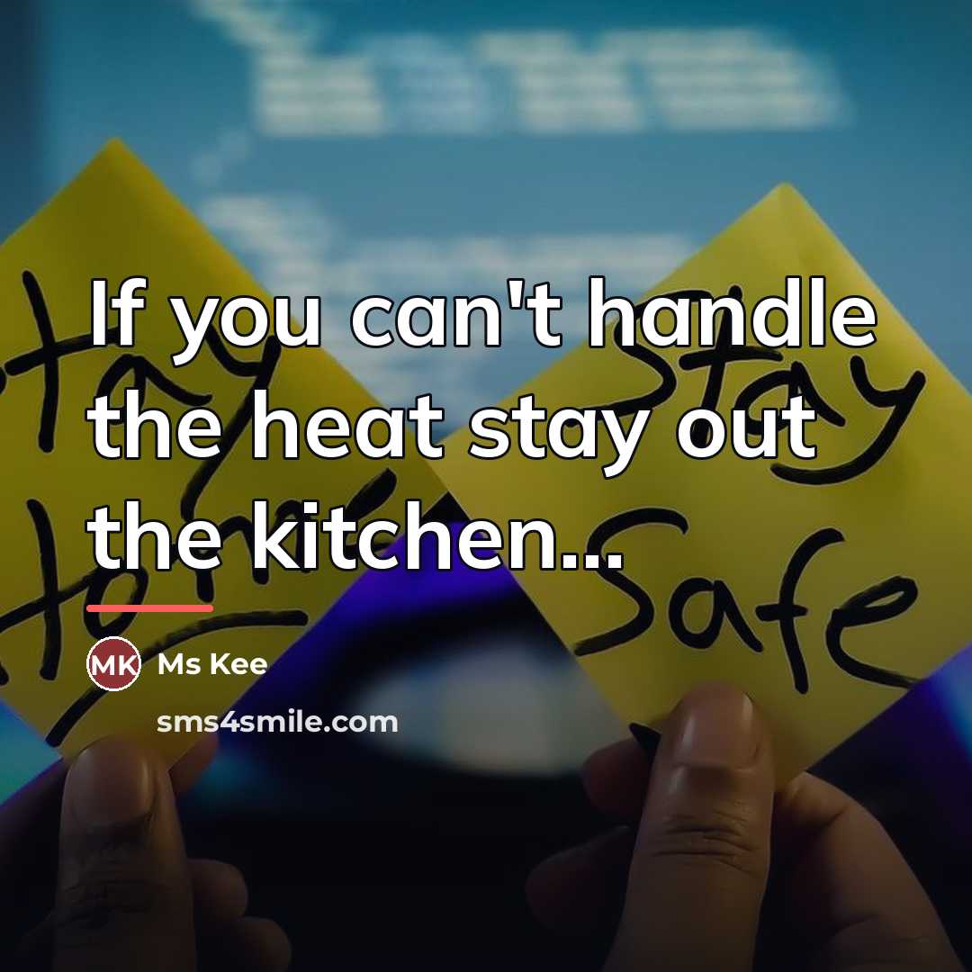 “If you can't handle the heat stay out the kitchen...…” quote by Ms Kee