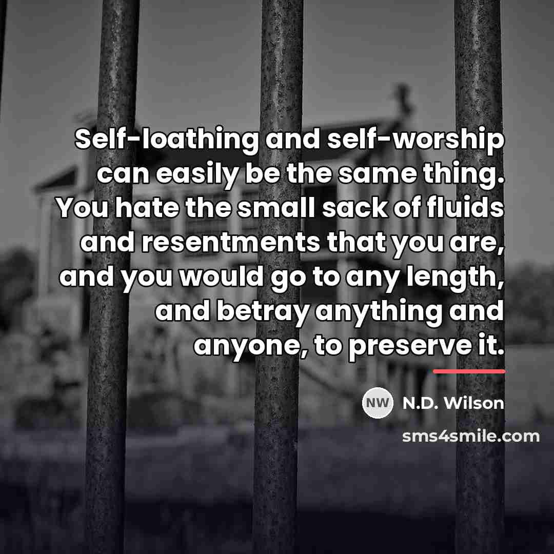 “Self-loathing and self-worship can easily be the same thing. You…” quote by N.D. Wilson