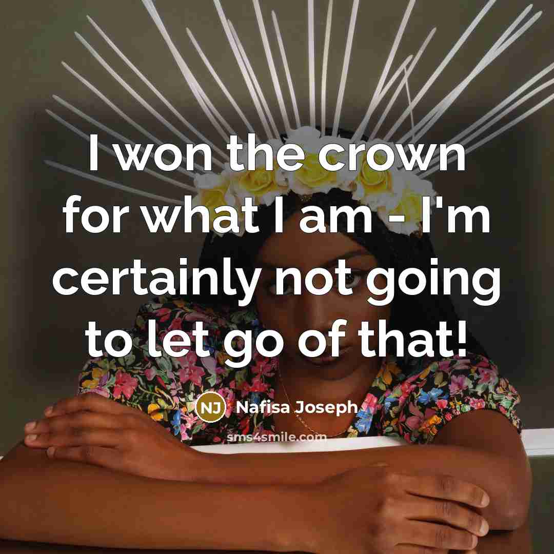 “I won the crown for what I am - I'm…” quote by Nafisa Joseph