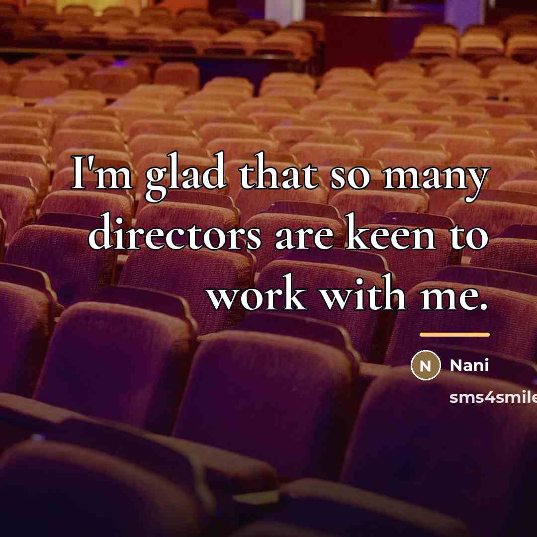 “I'm glad that so many directors are keen to work…” quote by Nani