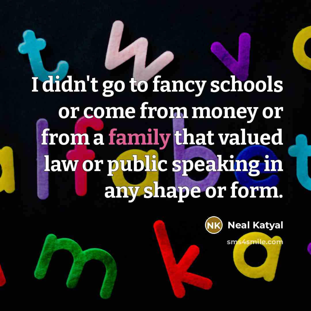 “I didn't go to fancy schools or come from money…” quote by Neal Katyal