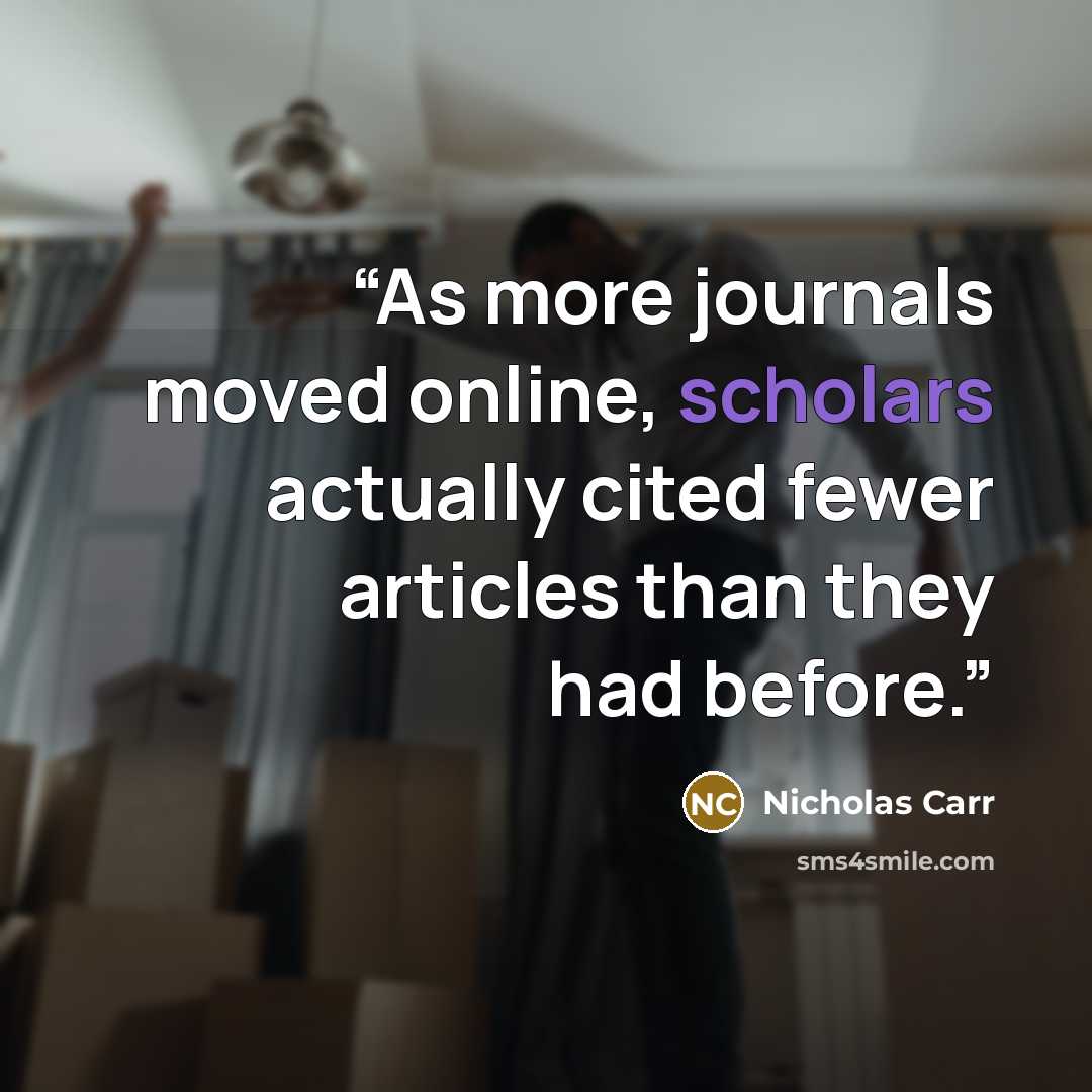“As more journals moved online, scholars actually cited fewer articles than they had before.” quote by Nicholas Carr