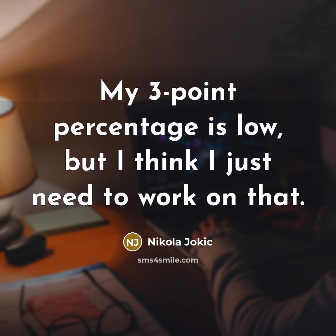 “My 3-point percentage is low, but I think I just…” quote by Nikola Jokic