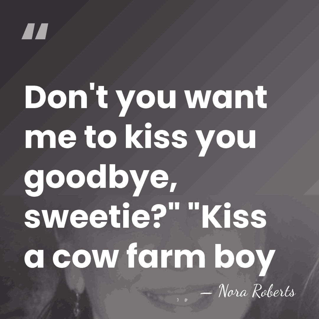 Don't you want me to kiss you goodbye, sweetie?" "Kiss a cow&hellip; - Nora Roberts