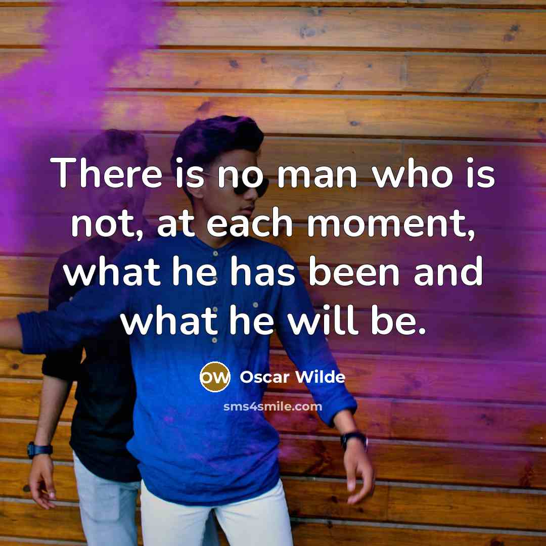 “There is no man who is not, at each moment,…” quote by Oscar Wilde