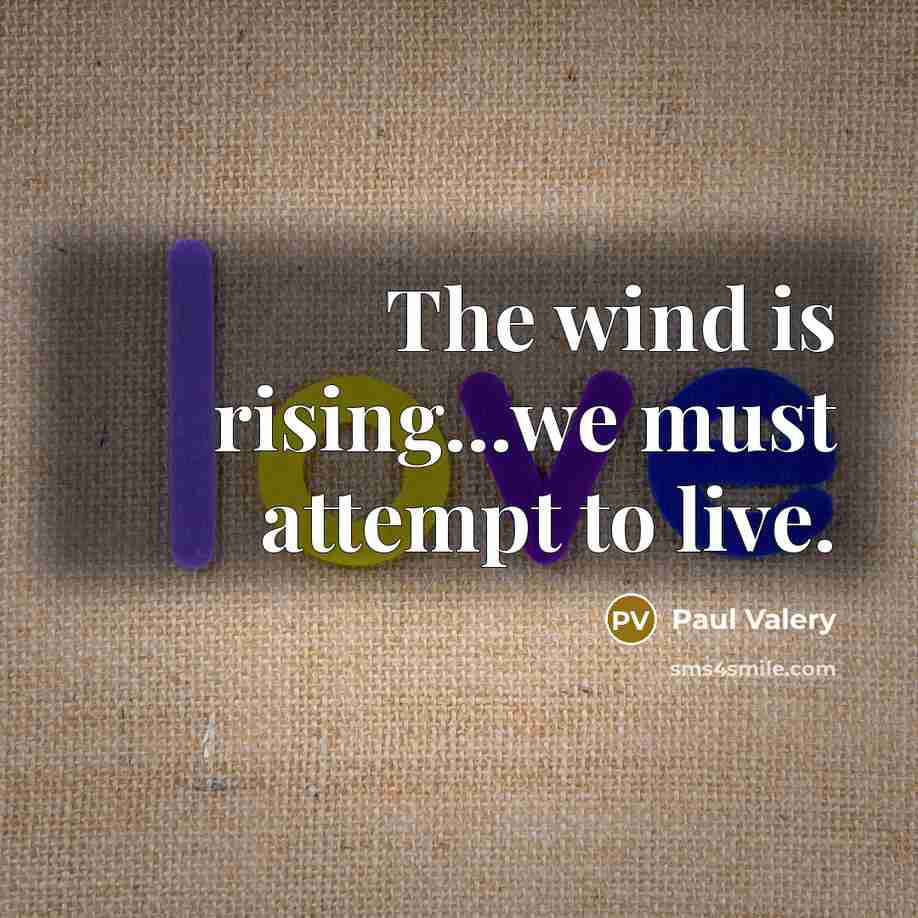“The wind is rising...we must attempt to live.…” quote by Paul Valery