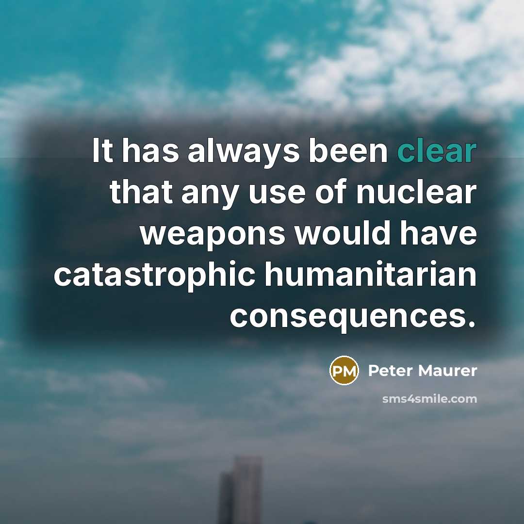 “It has always been clear that any use of nuclear…” quote by Peter Maurer