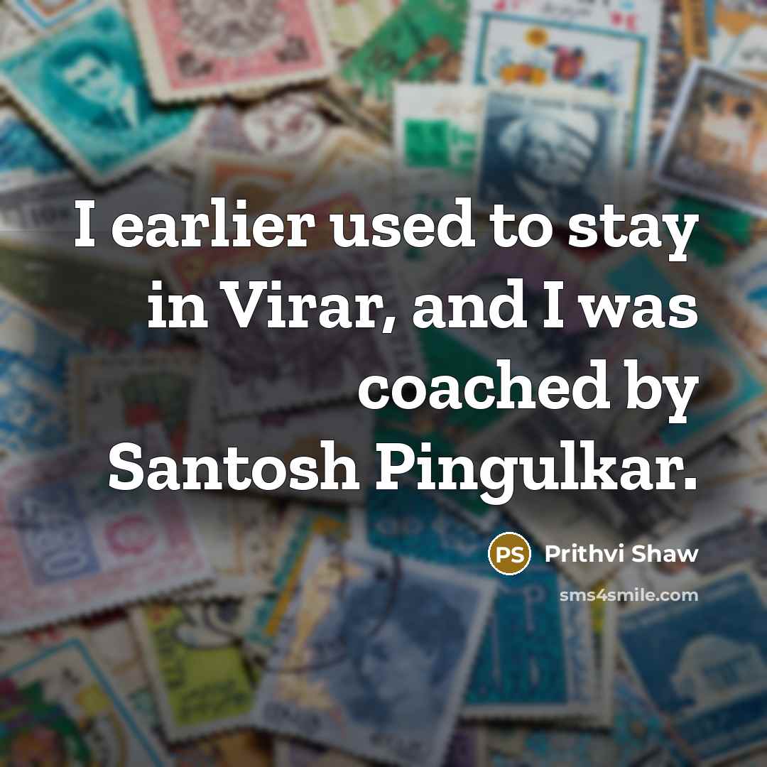 “I earlier used to stay in Virar, and I was…” quote by Prithvi Shaw