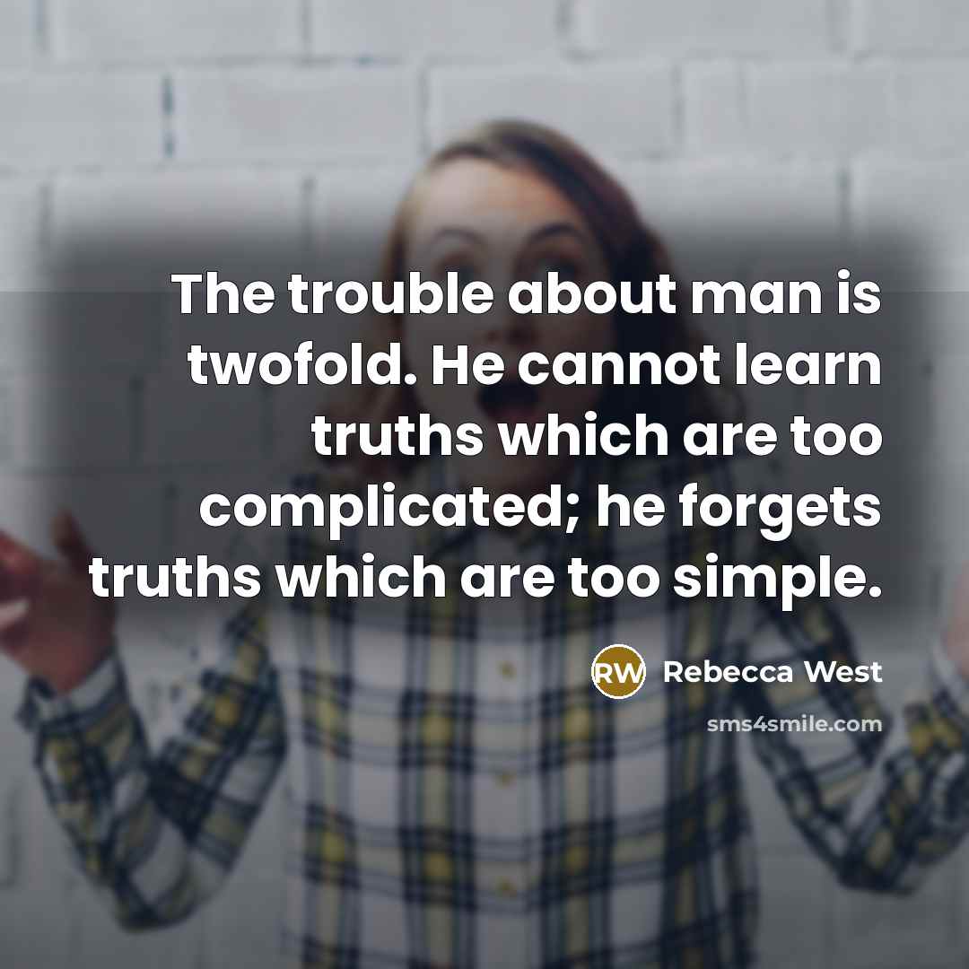“The trouble about man is twofold. He cannot learn truths…” quote by Rebecca West