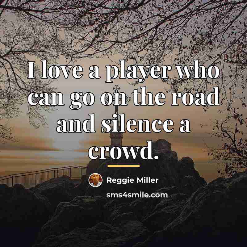 “I love a player who can go on the road…” quote by Reggie Miller