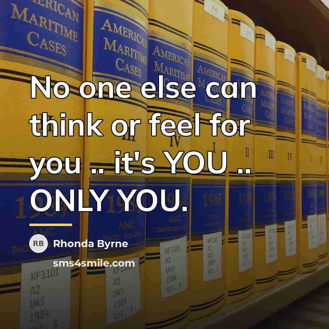 “No one else can think or feel for you ..…” quote by Rhonda Byrne