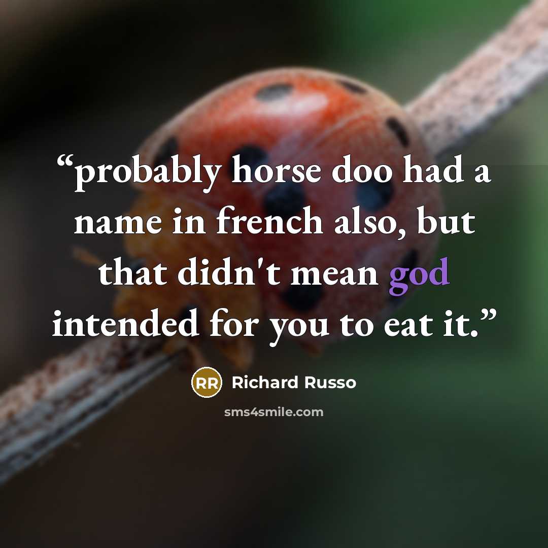 “probably horse doo had a name in french also, but that didn't mean god intended for you to eat it.” quote by Richard Russo