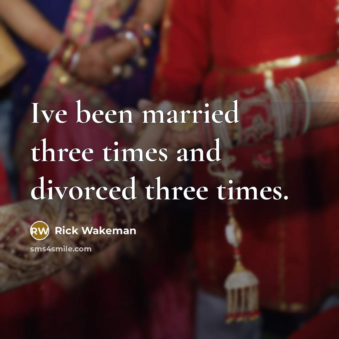“Ive been married three times and divorced three times.…” quote by Rick Wakeman