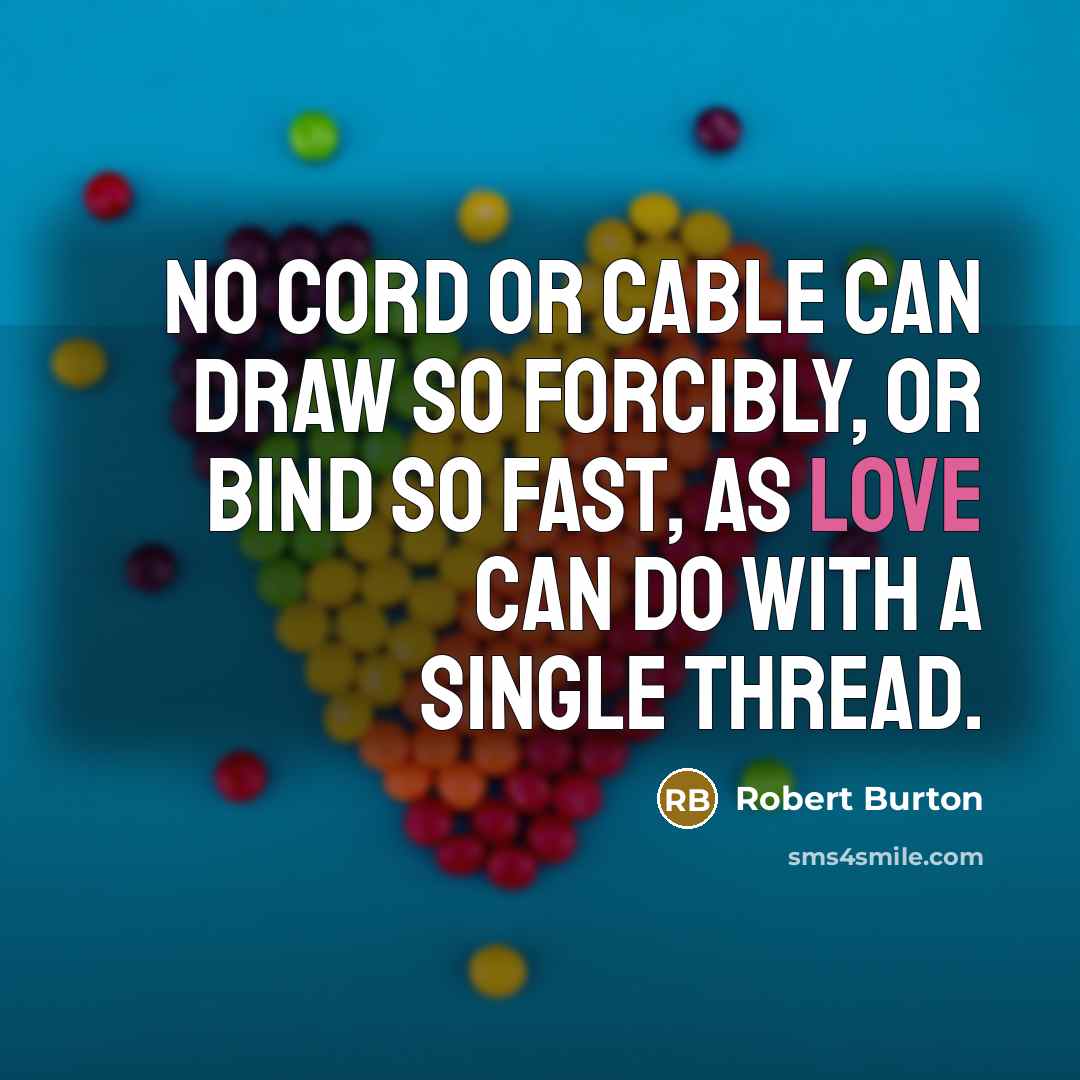 “No cord or cable can draw so forcibly, or bind…” quote by Robert Burton