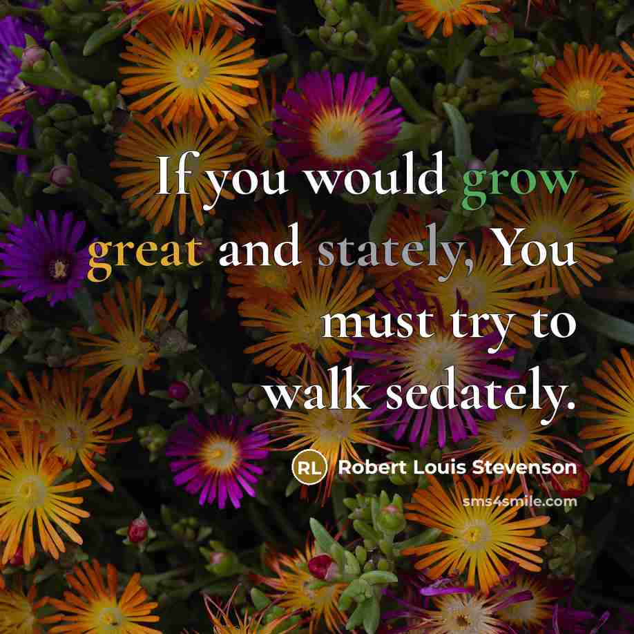“If you would grow great and stately, You must try…” quote by Robert Louis Stevenson