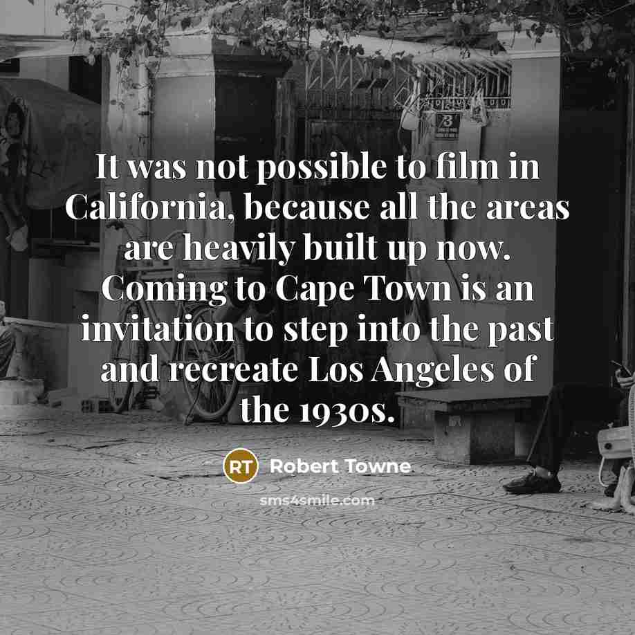 “It was not possible to film in California, because all…” quote by Robert Towne