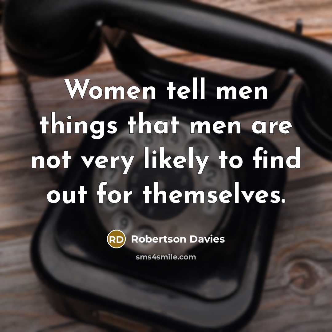 “Women tell men things that men are not very likely…” quote by Robertson Davies