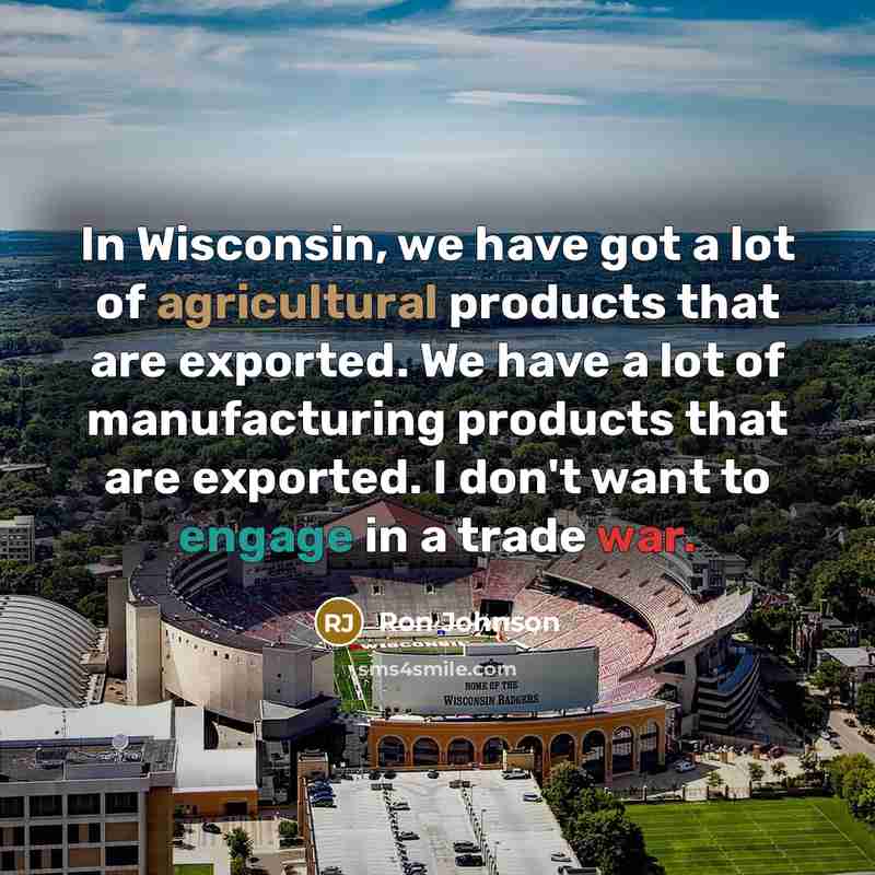 “In Wisconsin, we have got a lot of agricultural products…” quote by Ron Johnson