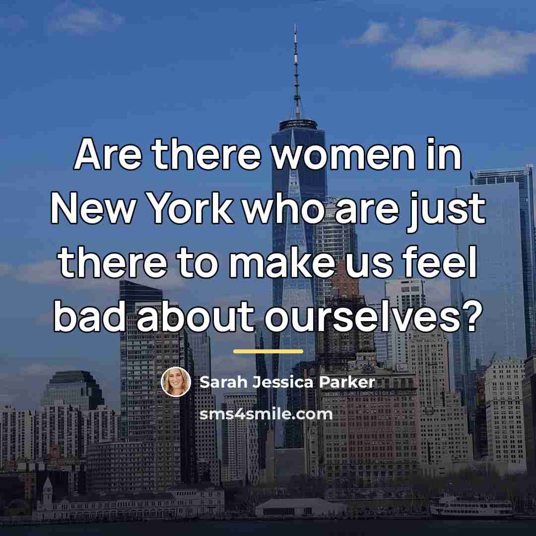 “Are there women in New York who are just there…” quote by Sarah Jessica Parker