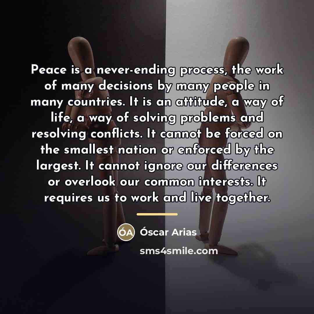 “Peace is a never-ending process, the work of many decisions…” quote by Oscar Arias