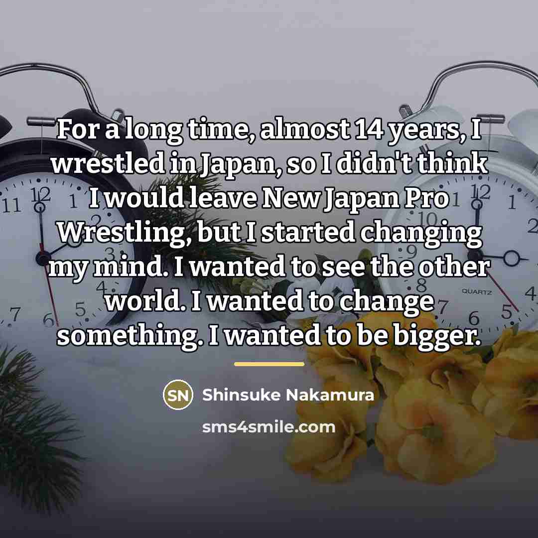 “For a long time, almost 14 years, I wrestled in…” quote by Shinsuke Nakamura