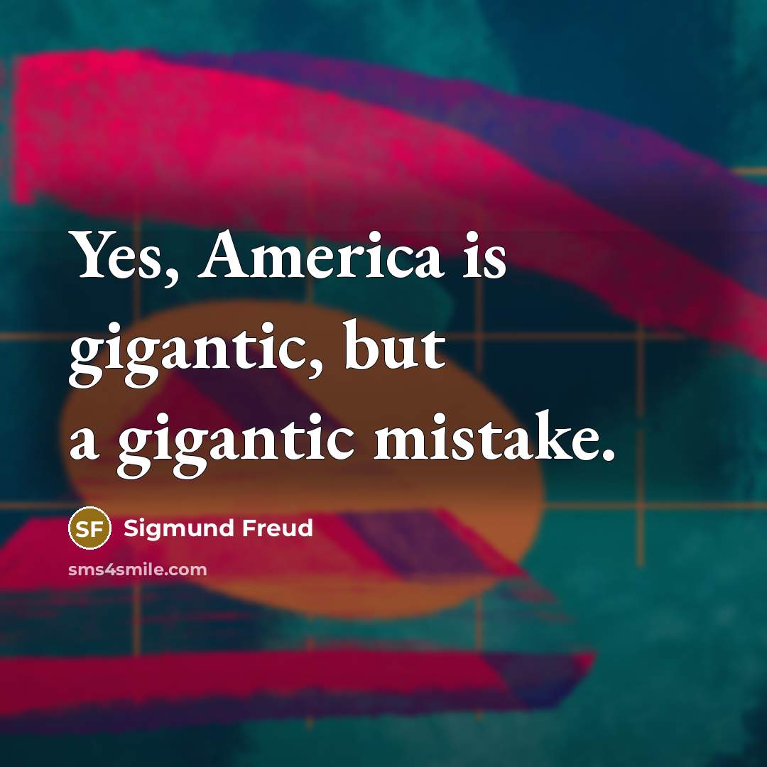 “Yes, America is gigantic, but a gigantic mistake.…” quote by Sigmund Freud