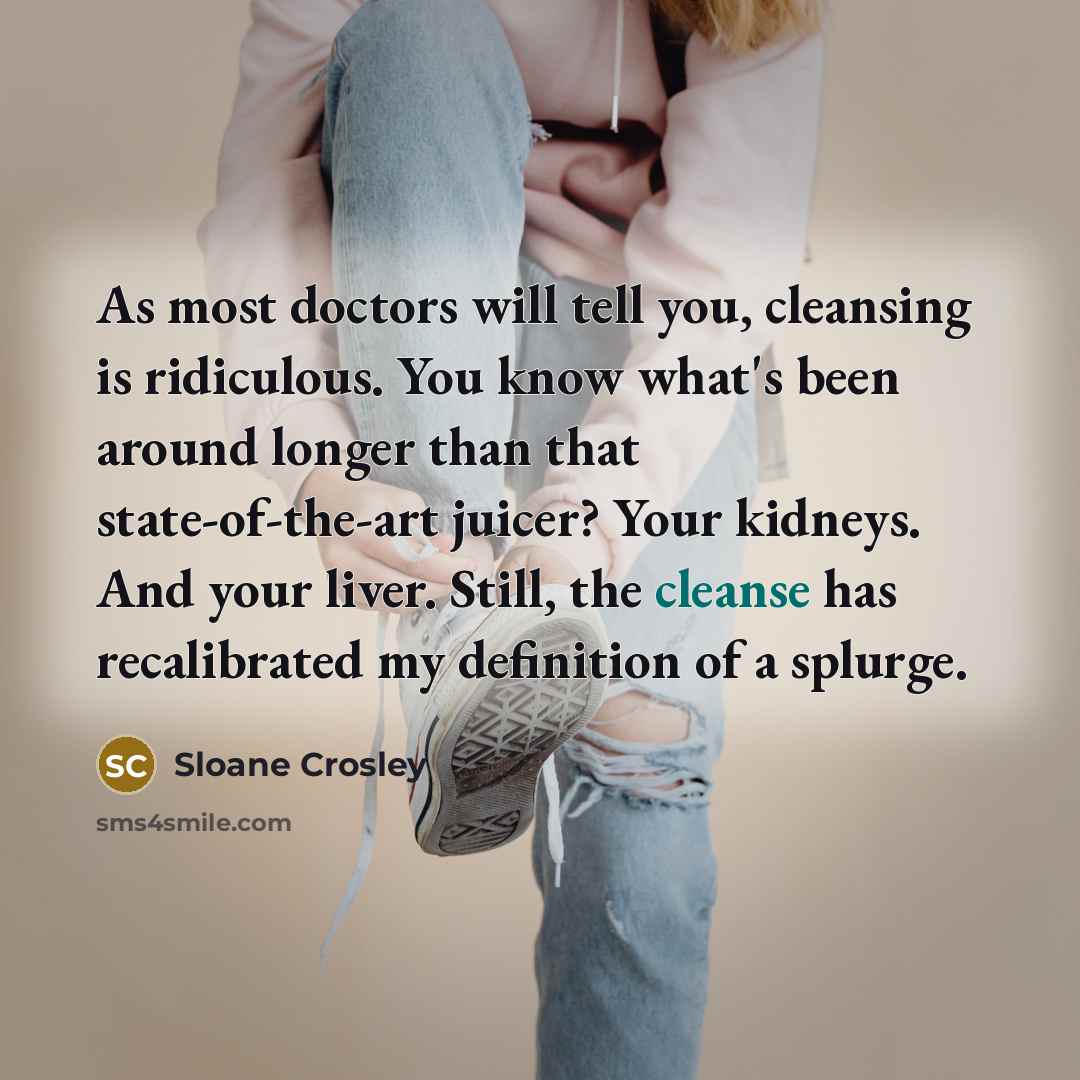 “As most doctors will tell you, cleansing is ridiculous. You…” quote by Sloane Crosley