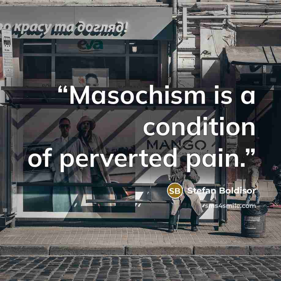 “Masochism is a condition of perverted pain.” quote by Stefan Boldisor
