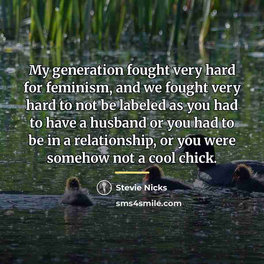 “My generation fought very hard for feminism, and we fought…” quote by Stevie Nicks