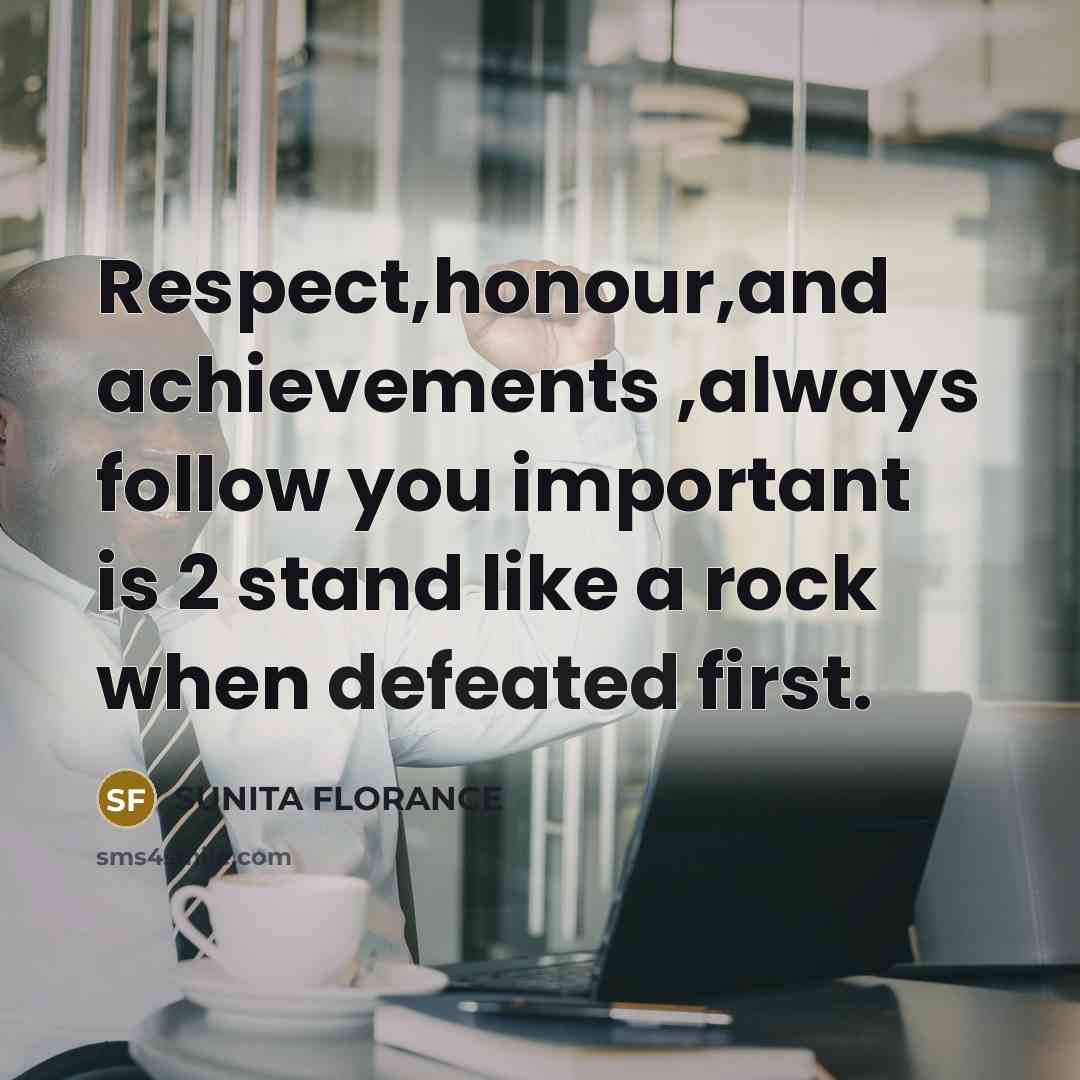 “Respect,honour,and achievements ,always follow you important is 2 stand like…” quote by SUNITA FLORANCE