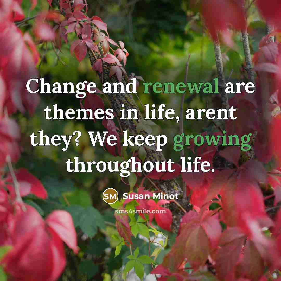 “Change and renewal are themes in life, arent they? We…” quote by Susan Minot