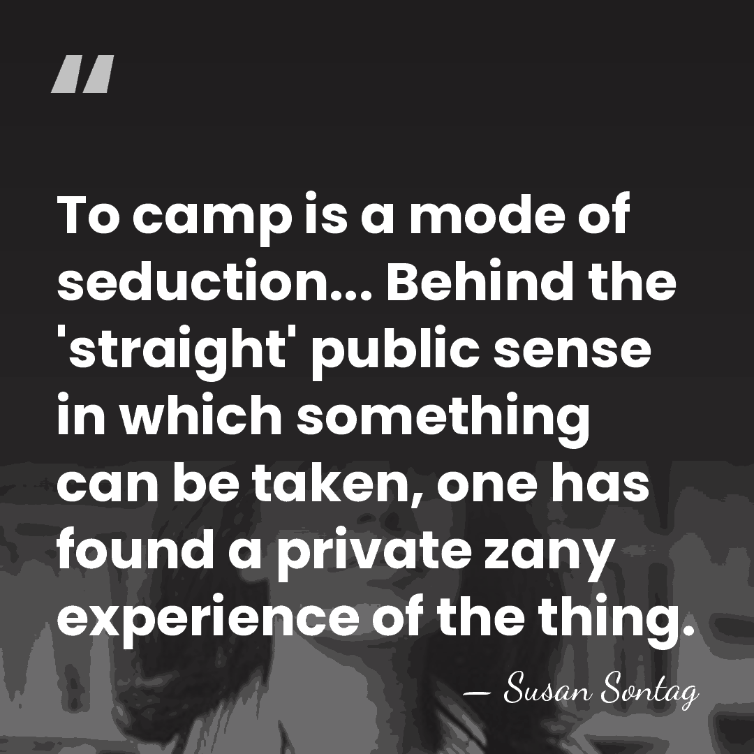 To camp is a mode of seduction... Behind the 'straight' public sense&hellip; - Susan Sontag