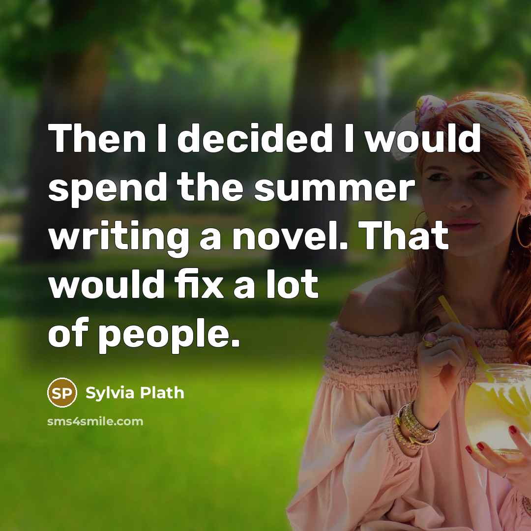 “Then I decided I would spend the summer writing a…” quote by Sylvia Plath