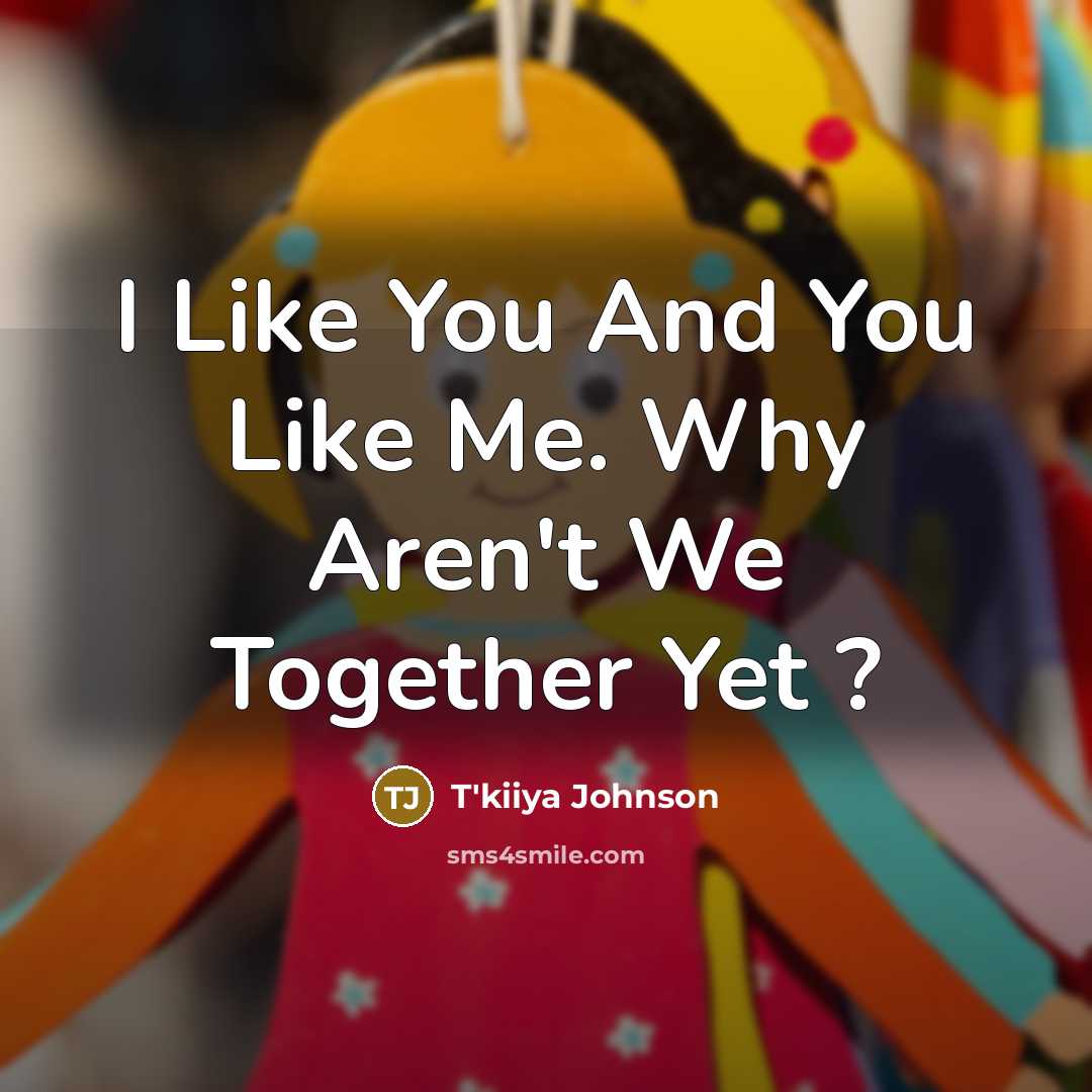 “I Like You And You Like Me. Why Aren't We…” quote by T'kiiya Johnson